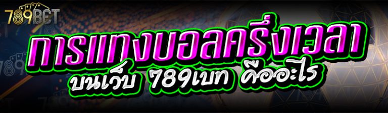 การแทงบอลครึ่งเวลา บนเว็บ 789เบท คืออะไร