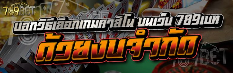 บอกวิธีเลือกเกมคาสิโน บนเว็บ 789เบท ด้วยงบจำกัด