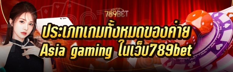 ประเภทเกมทั้งหมดของค่าย Asia gaming ในเว็บ 789bet