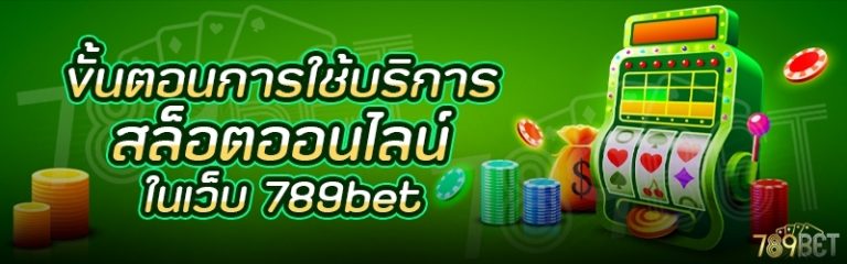 ขั้นตอนการใช้บริการสล็อตออนไลน์ ในเว็บ 789bet