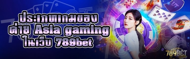 ประเภทเกมของค่าย Asia gaming ในเว็บ 789bet