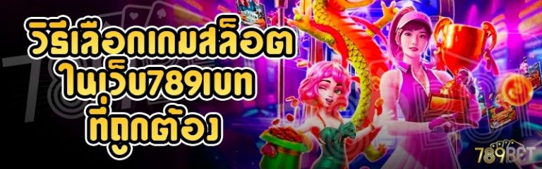 วิธีเลือกเกมสล็อต ในเว็บ 789เบท ที่ถูกต้อง