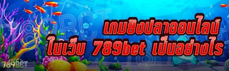 เกมยิงปลาออนไลน์ ในเว็บ 789bet เป็นอย่างไร
