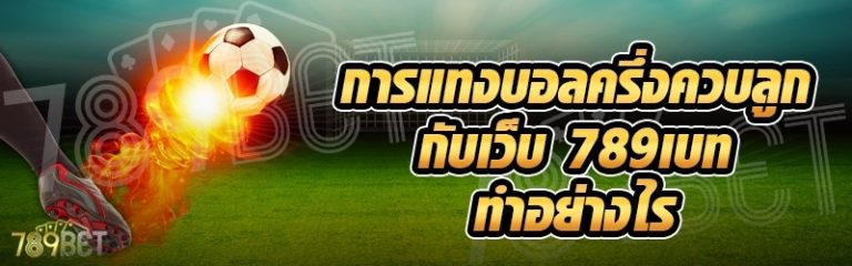 การแทงบอลครึ่งควบลูก กับเว็บ 789เบท ทำอย่างไร