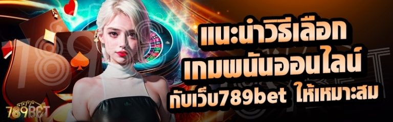 แนะนำวิธีเลือกเกมพนันออนไลน์ กับเว็บ 789bet ให้เหมาะสม