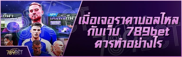 เมื่อเจอราคาบอลไหล กับเว็บ 789bet ควรทำอย่างไร