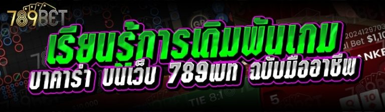 เรียนรู้การเดิมพันเกมบาคาร่า บนเว็บ 789เบท ฉบับมืออาชีพ