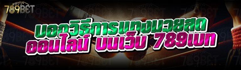 บอกวิธีการแทงมวยสดออนไลน์ บนเว็บ 789เบท