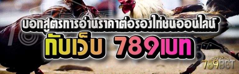 บอกสูตรการอ่านราคาต่อรองไก่ชนออนไลน์ กับเว็บ 789เบท