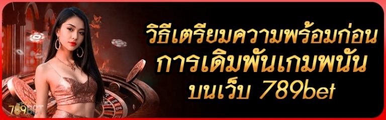 วิธีเตรียมความพร้อมก่อนการเดิมพันเกมพนัน บนเว็บ 789bet