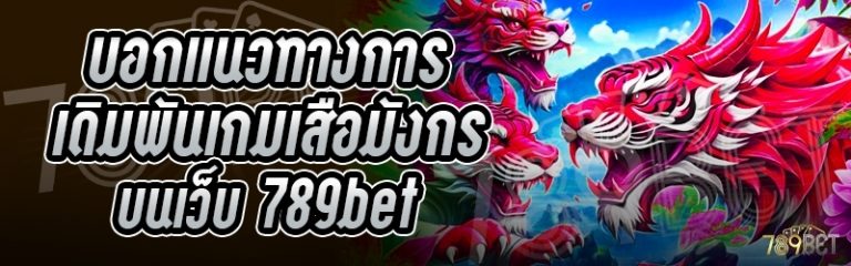บอกแนวทางการเดิมพันเกมเสือมังกร บนเว็บ 789bet