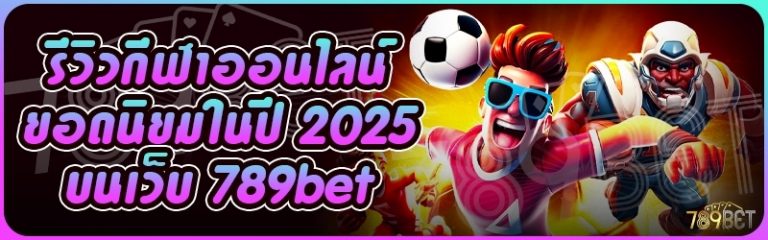 รีวิวกีฬาออนไลน์ยอดนิยมในปี 2025 บนเว็บ 789bet