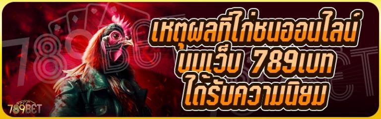 เหตุผลที่ไก่ชนออนไลน์ บนเว็บ 789เบท ได้รับความนิยม