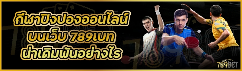 กีฬาปิงปองออนไลน์ บนเว็บ 789เบท น่าเดิมพันอย่างไร