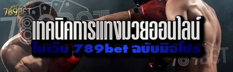 เทคนิคการแทงมวยออนไลน์ ในเว็บ 789bet ฉบับมือโปร