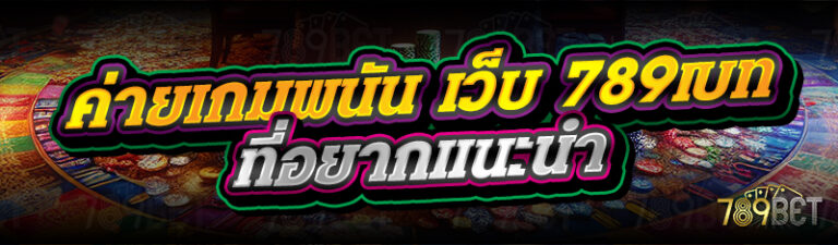 ค่ายเกมพนัน เว็บ 789เบท ที่อยากแนะนำ   